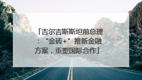 吉尔吉斯斯坦前总理：“金砖+”推新金融方案，重塑国际合作