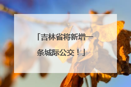 吉林省将新增一条城际公交！