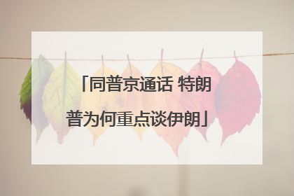 同普京通话 特朗普为何重点谈伊朗