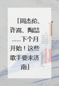 周杰伦、许嵩、陶喆……下个月开始！这些歌手要来济南