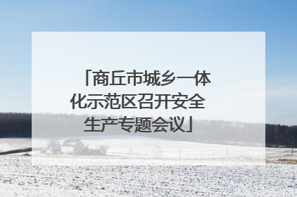 商丘市城乡一体化示范区召开安全生产专题会议