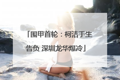 围甲首轮：柯洁手生告负 深圳龙华爆冷