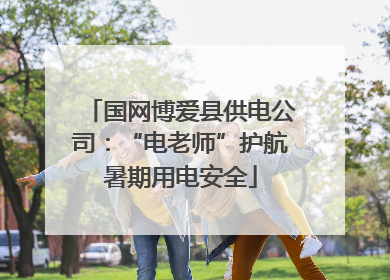 国网博爱县供电公司：“电老师”护航暑期用电安全