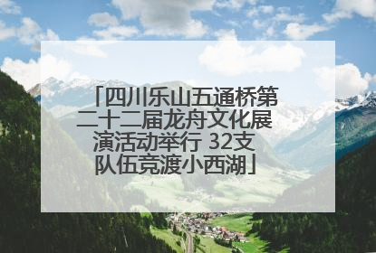 四川乐山五通桥第二十二届龙舟文化展演活动举行 32支队伍竞渡小西湖