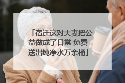 宿迁这对夫妻把公益做成了日常 免费送出纯净水万余桶