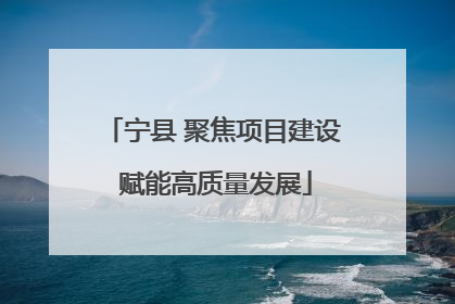 宁县 聚焦项目建设 赋能高质量发展