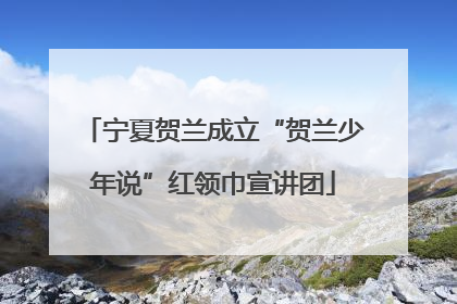 宁夏贺兰成立“贺兰少年说”红领巾宣讲团