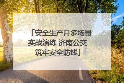 安全生产月多场景实战演练 济南公交筑牢安全防线