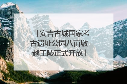 安吉古城国家考古遗址公园八亩墩越王陵正式开放