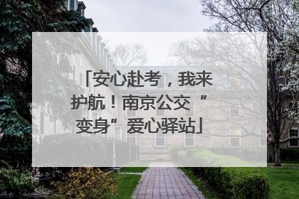 安心赴考，我来护航！南京公交“变身”爱心驿站