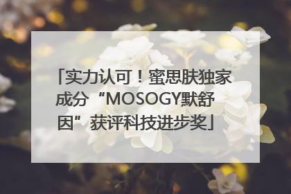 实力认可！蜜思肤独家成分“MOSOGY默舒因”获评科技进步奖