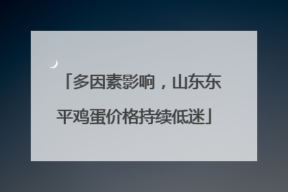 多因素影响，山东东平鸡蛋价格持续低迷