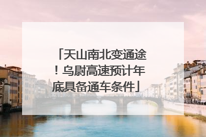 天山南北变通途！乌尉高速预计年底具备通车条件