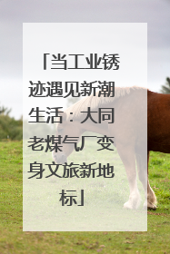 当工业锈迹遇见新潮生活：大同老煤气厂变身文旅新地标