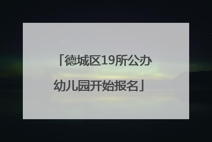 德城区19所公办幼儿园开始报名