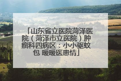 山东省立医院菏泽医院（菏泽市立医院）肿瘤科四病区：小小驱蚊包 暖暖医患情