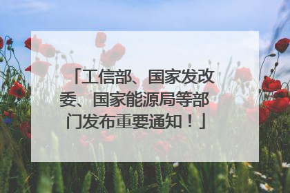 工信部、国家发改委、国家能源局等部门发布重要通知！