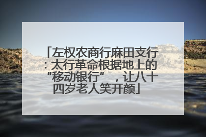 左权农商行麻田支行：太行革命根据地上的“移动银行”，让八十四岁老人笑开颜