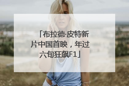 布拉德·皮特新片中国首映，年过六旬狂飙F1