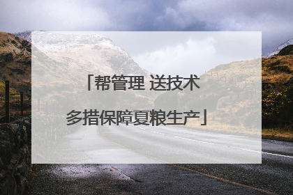 帮管理 送技术 多措保障夏粮生产