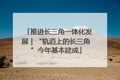 推进长三角一体化发展｜“轨道上的长三角”今年基本建成
