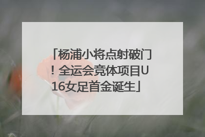 杨浦小将点射破门！全运会竞体项目U16女足首金诞生