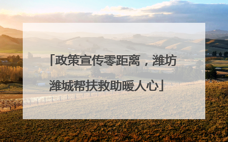 政策宣传零距离，潍坊潍城帮扶救助暖人心