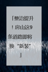整治提升！房山这9条道路即将换“新装”