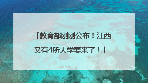 教育部刚刚公布！江西又有4所大学要来了！