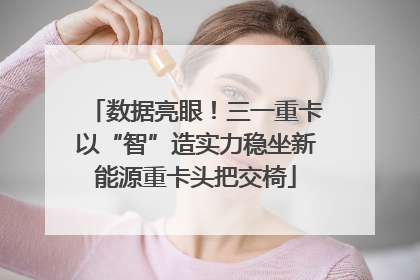数据亮眼！三一重卡以“智”造实力稳坐新能源重卡头把交椅