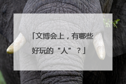 文博会上，有哪些好玩的“人”？