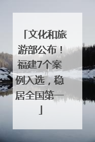 文化和旅游部公布！福建7个案例入选，稳居全国第一