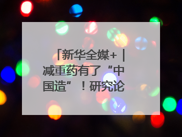 新华全媒+｜减重药有了“中国造”！研究论文登上顶刊