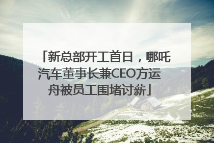 新总部开工首日，哪吒汽车董事长兼CEO方运舟被员工围堵讨薪