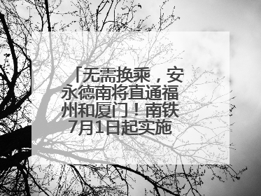 无需换乘，安永德南将直通福州和厦门！南铁7月1日起实施新列车运行图