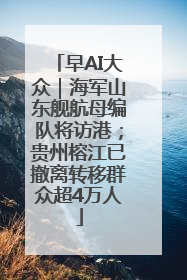 早AI大众｜海军山东舰航母编队将访港；贵州榕江已撤离转移群众超4万人