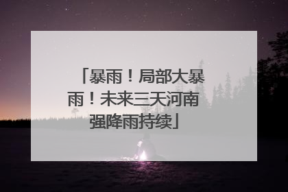 暴雨！局部大暴雨！未来三天河南强降雨持续