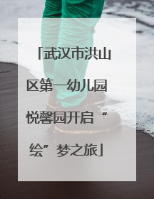 武汉市洪山区第一幼儿园悦馨园开启“绘”梦之旅