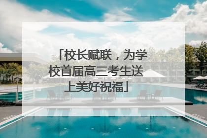 校长赋联，为学校首届高三考生送上美好祝福