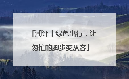 潮评丨绿色出行，让匆忙的脚步变从容