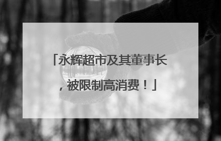 永辉超市及其董事长，被限制高消费！