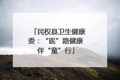 民权县卫生健康委：“医”路健康伴“童”行