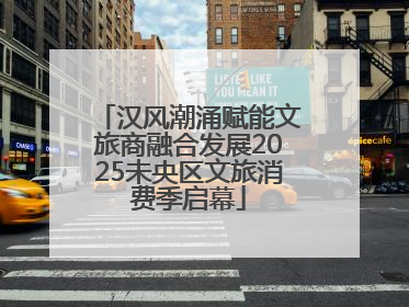 汉风潮涌赋能文旅商融合发展2025未央区文旅消费季启幕