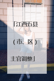 江西五县（市、区）主官调整