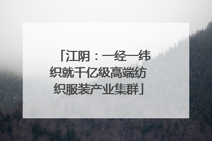 江阴：一经一纬织就千亿级高端纺织服装产业集群
