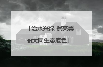 治水兴绿 擦亮美丽大同生态底色