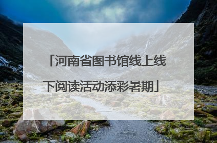 河南省图书馆线上线下阅读活动添彩暑期