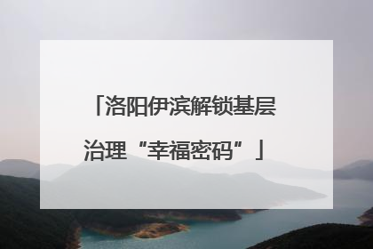 洛阳伊滨解锁基层治理“幸福密码”