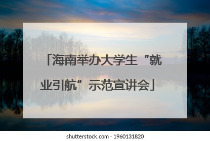 海南举办大学生“就业引航”示范宣讲会