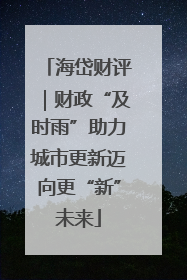 海岱财评｜财政“及时雨”助力城市更新迈向更“新”未来